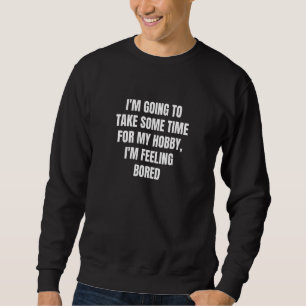 Ich werde mir etwas Zeit nehmen für mein Hobby, da Sweatshirt