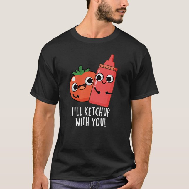 Ich werde mit dir Funny Food Pun Dark BG ketchup T-Shirt (Vorderseite)