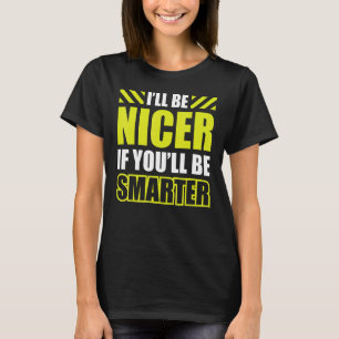 Ich werde netter sein, wenn du schlauer bist 1 T-Shirt