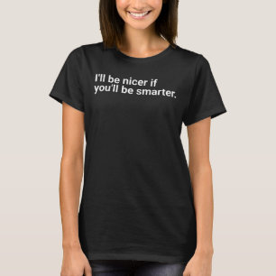 Ich werde netter sein, wenn du schlauer bist." in T-Shirt