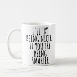ICH WERDE NETTER SEIN, WENN DU VERSUCHST, KLÜGER Z KAFFEETASSE