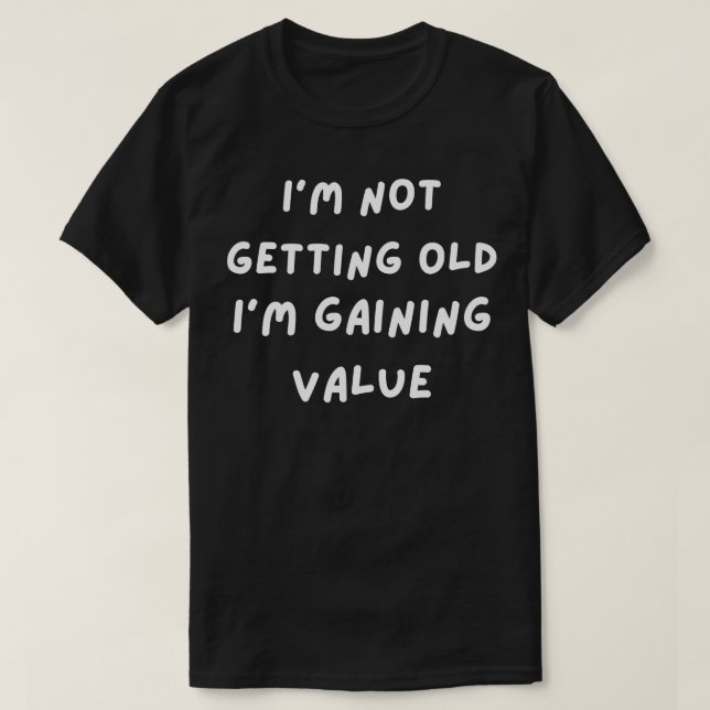 Ich werde nicht alt Ich erhalte Wert 2 T-Shirt (Design vorne)