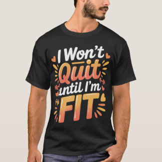 Ich werde nicht aufgeben, bis ich fit bin Workout T-Shirt