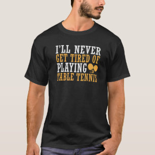 Ich werde nie müde, Tischtennis zu spielen T-Shirt