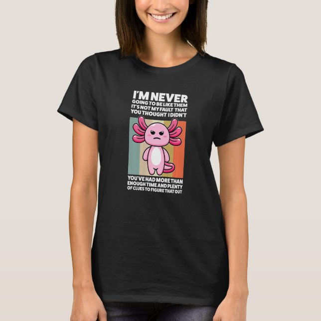 Ich werde nie wie sie Axolotls Tier sein T-Shirt (Vorderseite)