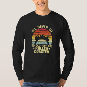 Ich werde nie zu alt für die Achterbahn Vergnügen T-Shirt