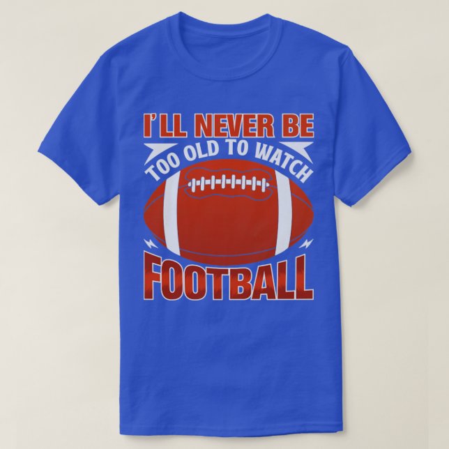 Ich werde nie zu alt sein, um Fußball zu sehen T-Shirt (Design vorne)