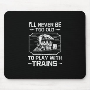 Ich werde nie zu alt sein, um mit Zügen zu spiele Mousepad