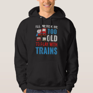 Ich werde nie zu alt sein, um mit Zügen zu spielen Hoodie