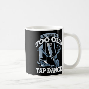 Ich werde nie zu alt sein, um Tanz Stechen Kaffeetasse