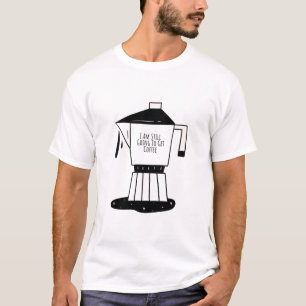 Ich werde noch Kaffee holen T-Shirt