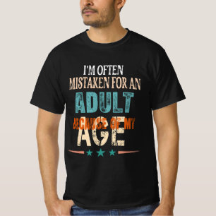 Ich werde oft wegen meines Alters für einen Erwach T-Shirt