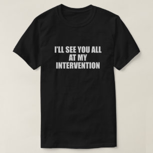 ICH WERDE SIE ALLE IN MEINER INTERVENTION SEHEN T-Shirt