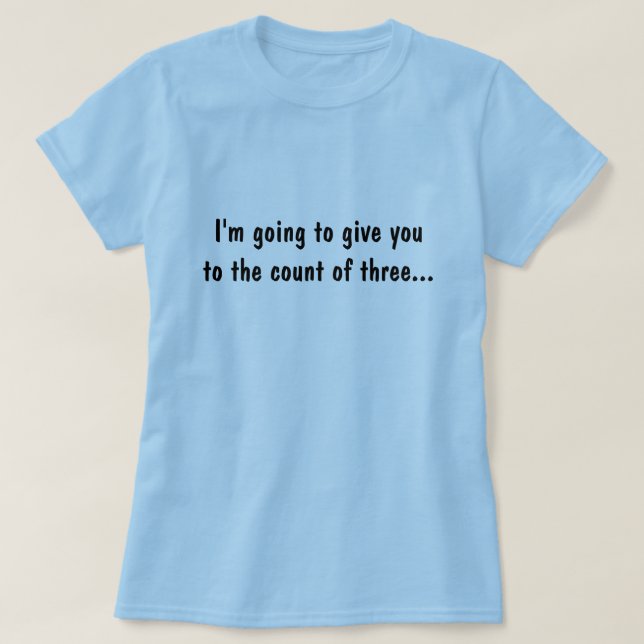 Ich werde Sie zur Zählung von drei geben… T-Shirt (Design vorne)