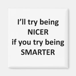 Ich werde versuchen, NIcer zu sein, wenn Sie versu Magnet