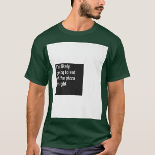 Ich werde wahrscheinlich alle Pizza Pizza Hunger e T-Shirt