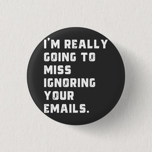 Ich werde wirklich verpassen, Ihre E-Mails zu igno Button (Vorderseite)
