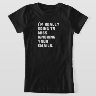 Ich werde wirklich verpassen, Ihre E-Mails zu igno T-Shirt