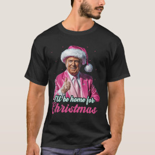 Ich werde Zuhause für Weihnachten Trump lustige We T-Shirt
