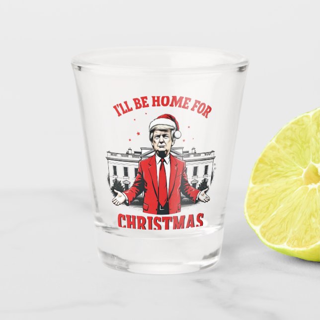 Ich werde Zuhause für Weihnachten Trump Won Inagur Schnapsglas (Vorderseite)