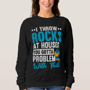 Ich werfe Steine auf Häuser, hast du ein Problem d Sweatshirt