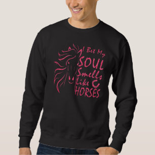 Ich wette, mein Soul riecht wie Pferde 8 Sweatshirt