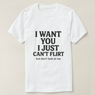 Ich will dich, ich kann einfach nicht flirten Lust T-Shirt