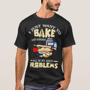 Ich will einfach nur backen und all meine erwachse T-Shirt