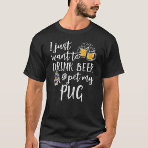 Ich will einfach nur Bier trinken und meinen Pugdo T-Shirt