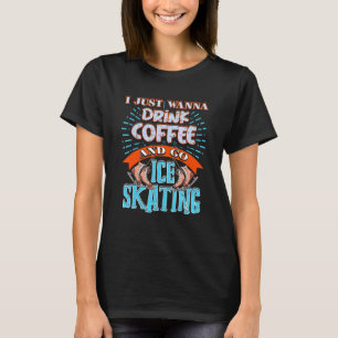 Ich will einfach nur Kaffee trinken und zum Eislau T-Shirt