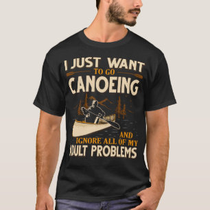 Ich will einfach nur Kanu fahren und all meine Anz T-Shirt