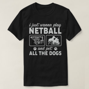 Ich will einfach nur Netball spielen und alle Hund T-Shirt