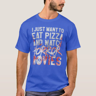 Ich will einfach nur Pizza essen und Horrorfilme a T-Shirt