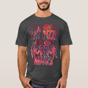Ich will einfach nur Pizza essen und Horrorfilme s T-Shirt