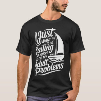Ich will einfach nur segeln gehen und meine Erwach T-Shirt