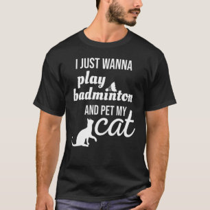Ich will gerade Badminton spielen und meine Katze T-Shirt