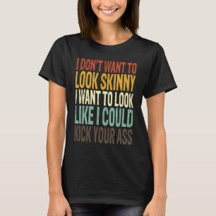 Ich will nicht dünn aussehen, ich will so aussehen T-Shirt