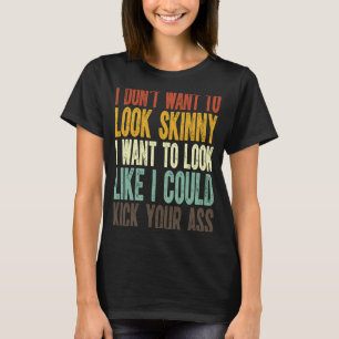 Ich will nicht dünn aussehen, ich will so aussehen T-Shirt