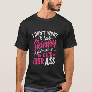 Ich will nicht dünn sein, ich will stark aussehen T-Shirt