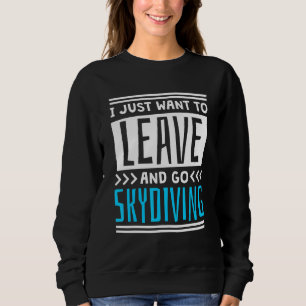 Ich will nur gehen und Fallschirmspringen Sweatshirt