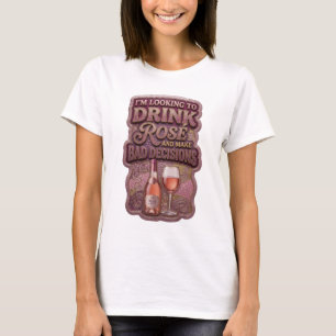 ICH WILL ROSÉ TRINKEN UND SCHLECHTE ENTSCHEIDUNGEN T-Shirt