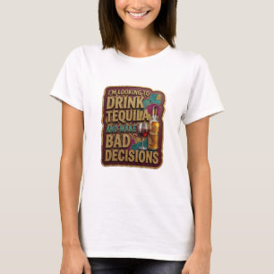 ICH WILL TEQUILA TRINKEN UND SCHLECHTE ENTSCHEIDUN T-Shirt