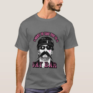 Ich will, um Sie zu einem homosexuellen Bar zu T-Shirt