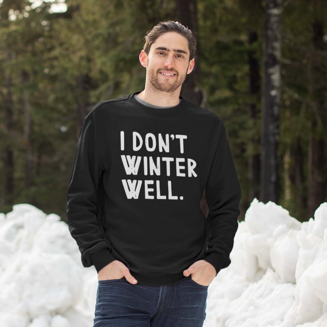 Ich Winter nicht gut Sweatshirt (I don't winter well sweatshirt man in snow)