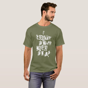 Ich wirklich interessiere mich nicht tue u? T-Shirt