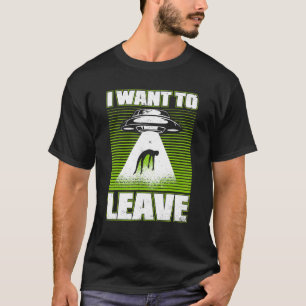Ich Wollte Alien Ufo Conspiracy Alien Verlassen T-Shirt