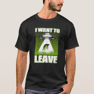 Ich Wollte Alien Ufo Conspiracy Alien Verlassen T-Shirt