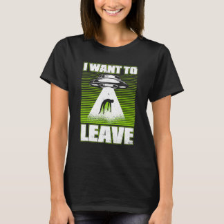 Ich Wollte Alien Ufo Conspiracy Alien Verlassen T-Shirt