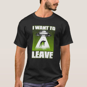 Ich Wollte Alien Ufo Conspiracy Alien Verlassen T-Shirt