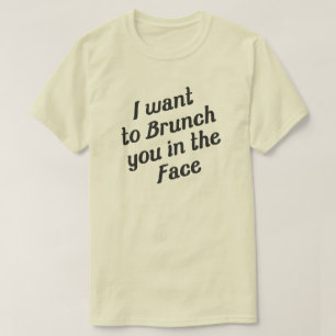 ICH WOLLTE, DICH IM GESICHT ZU BRUNCHEN T-Shirt